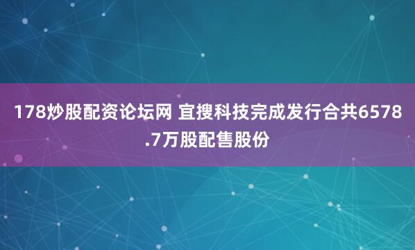 178炒股配资论坛网 宜搜科技完成发行合共6578.7万股配售股份